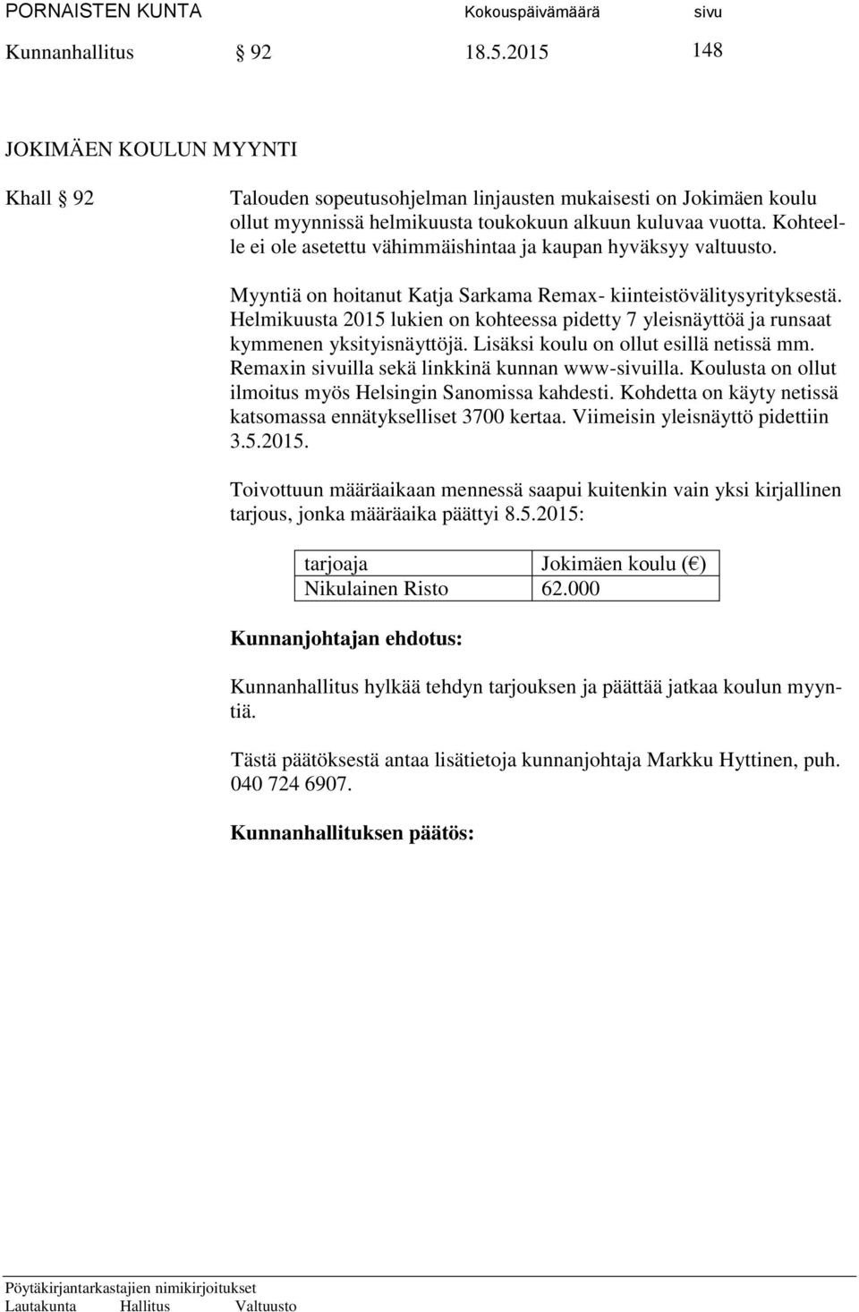 Helmikuusta 2015 lukien on kohteessa pidetty 7 yleisnäyttöä ja runsaat kymmenen yksityisnäyttöjä. Lisäksi koulu on ollut esillä netissä mm. Remaxin sivuilla sekä linkkinä kunnan www-sivuilla.