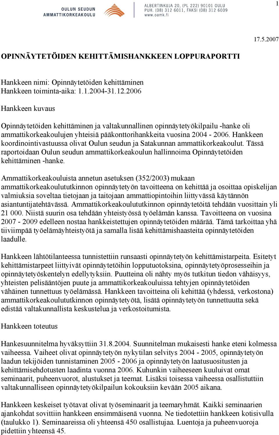 Hankkeen koordinointivastuussa olivat Oulun seudun ja Satakunnan ammattikorkeakoulut. Tässä raportoidaan Oulun seudun ammattikorkeakoulun hallinnoima Opinnäytetöiden kehittäminen -hanke.