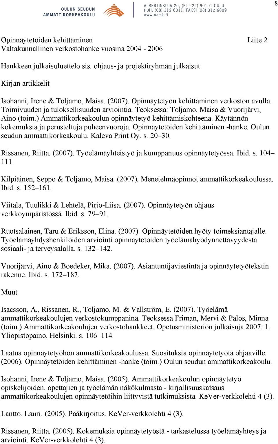 Teoksessa: Toljamo, Maisa & Vuorijärvi, Aino (toim.) Ammattikorkeakoulun opinnäytetyö kehittämiskohteena. Käytännön kokemuksia ja perusteltuja puheenvuoroja. Opinnäytetöiden kehittäminen -hanke.