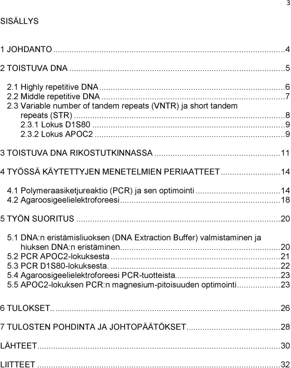 .. 18 5 TYÖN SUORITUS... 20 5.1 DNA:n eristämisliuoksen (DNA Extraction Buffer) valmistaminen ja hiuksen DNA:n eristäminen... 20 5.2 PCR APOC2-lokuksesta... 21 5.3 PCR D1S80-lokuksesta.... 22 5.