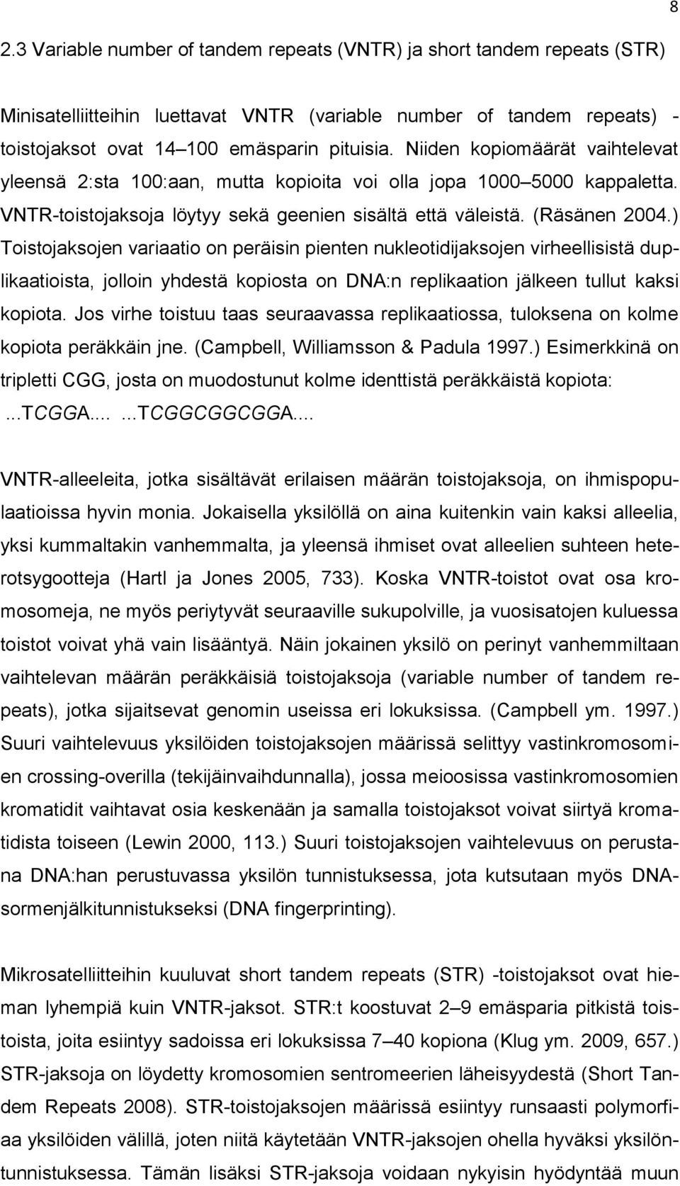) Toistojaksojen variaatio on peräisin pienten nukleotidijaksojen virheellisistä duplikaatioista, jolloin yhdestä kopiosta on DNA:n replikaation jälkeen tullut kaksi kopiota.