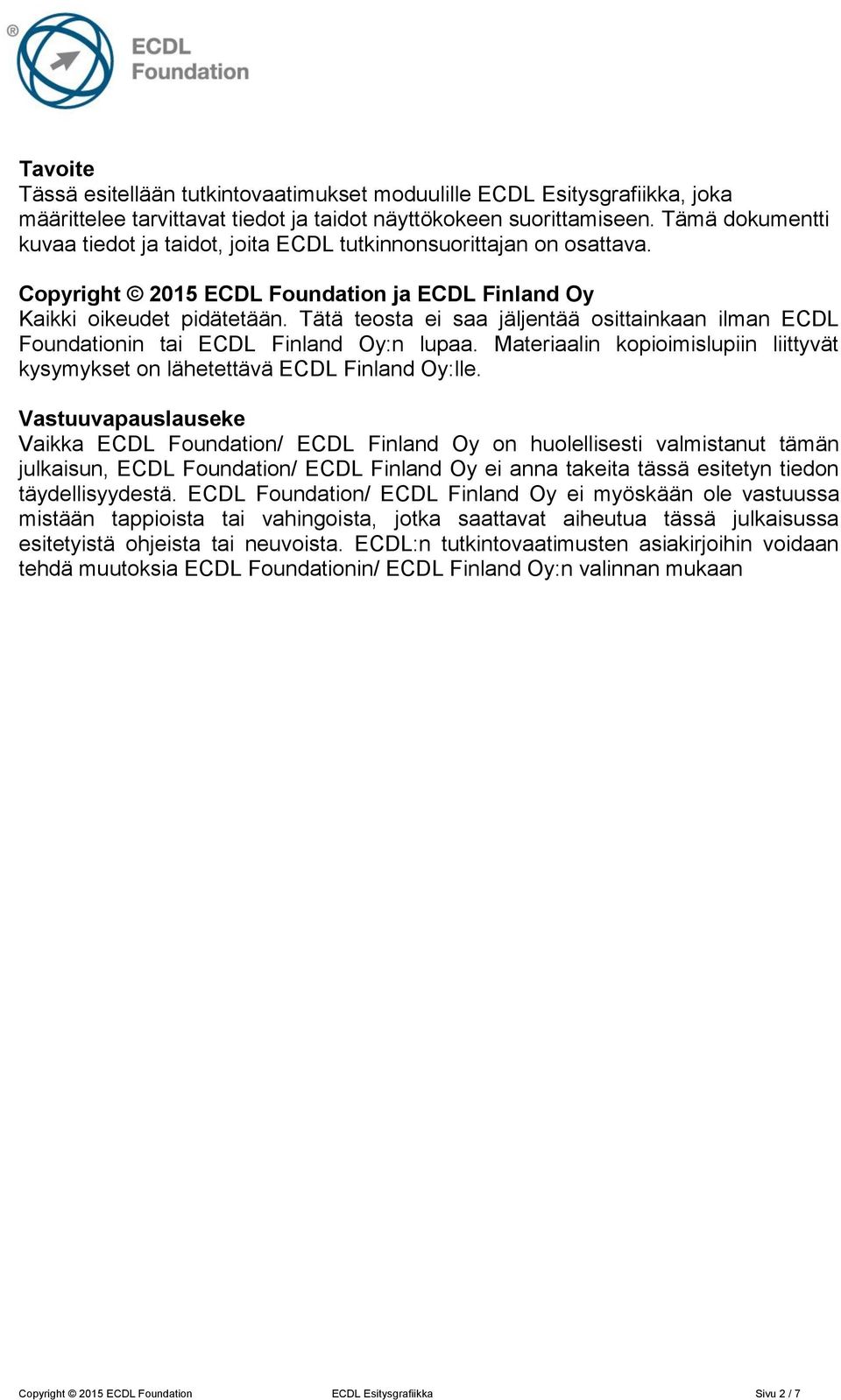 Tätä teosta ei saa jäljentää osittainkaan ilman ECDL Foundationin tai ECDL Finland Oy:n lupaa. Materiaalin kopioimislupiin liittyvät kysymykset on lähetettävä ECDL Finland Oy:lle.