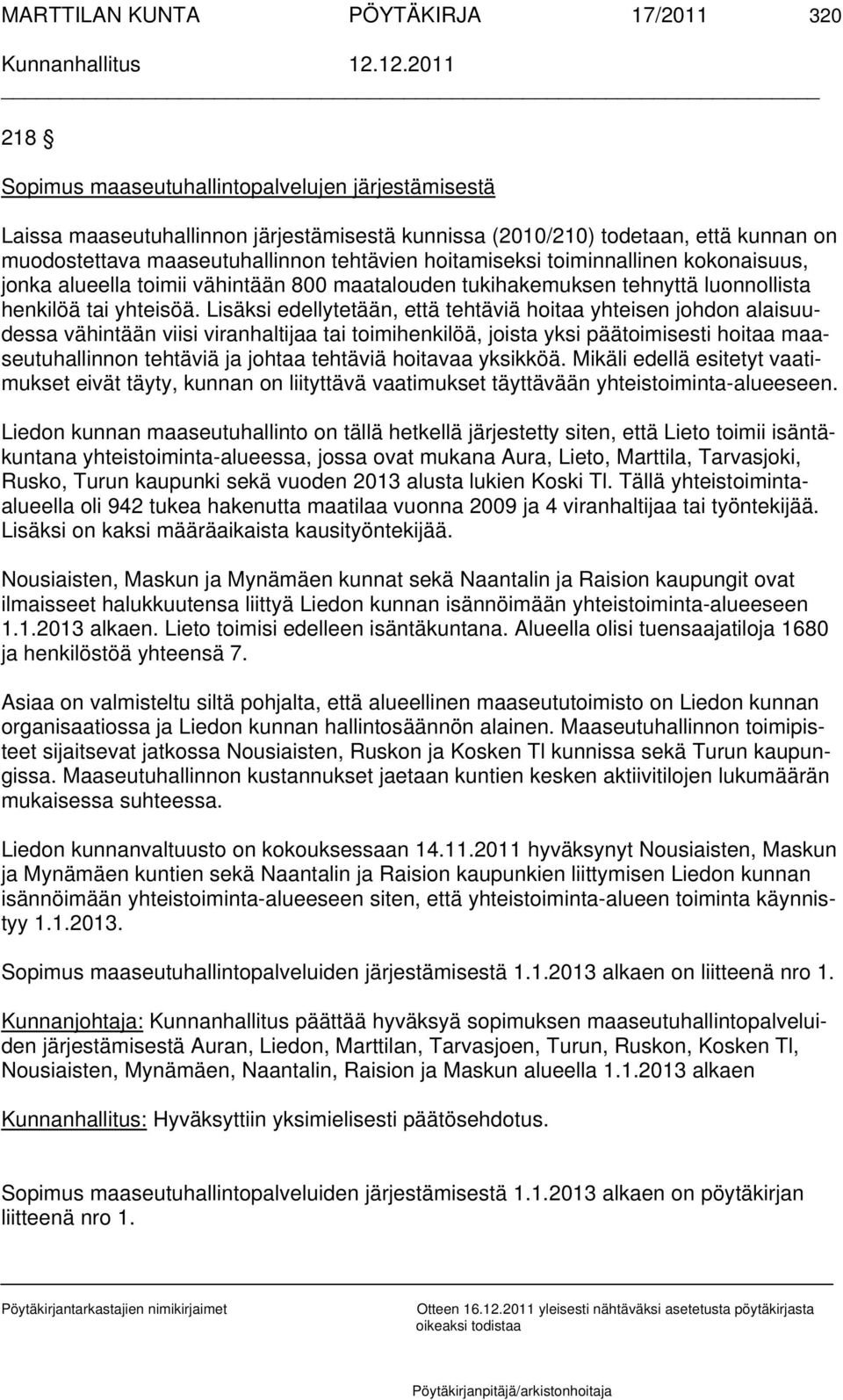 Lisäksi edellytetään, että tehtäviä hoitaa yhteisen johdon alaisuudessa vähintään viisi viranhaltijaa tai toimihenkilöä, joista yksi päätoimisesti hoitaa maaseutuhallinnon tehtäviä ja johtaa tehtäviä