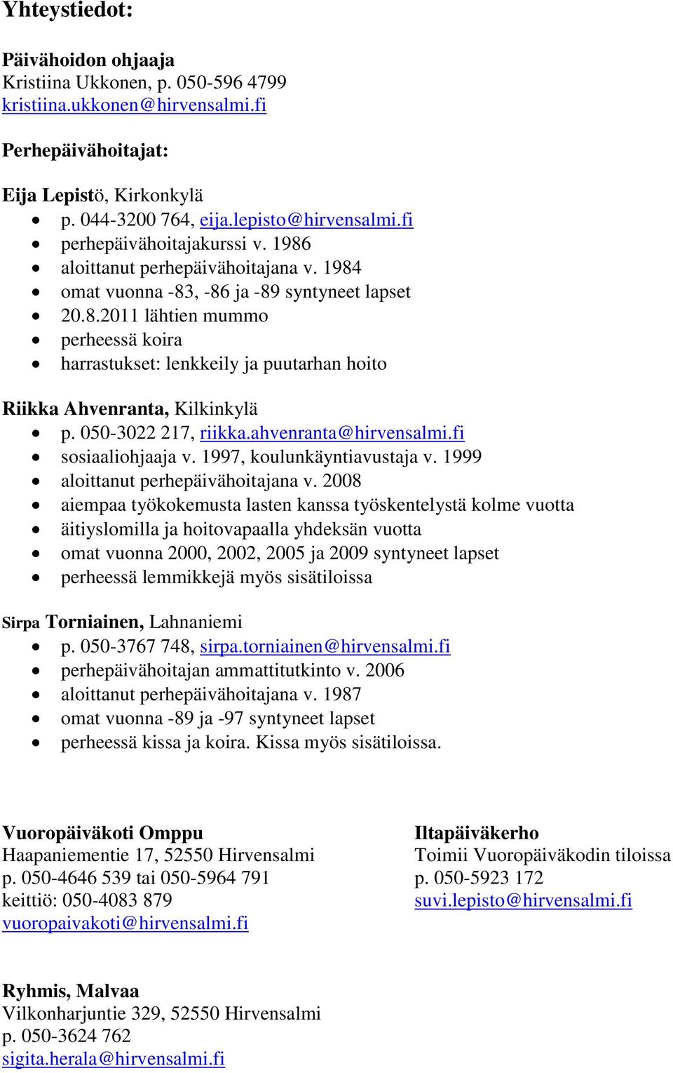 050-3022 217, riikka.ahvenranta@hirvensalmi.fi sosiaaliohjaaja v. 1997, koulunkäyntiavustaja v. 1999 aloittanut perhepäivähoitajana v.