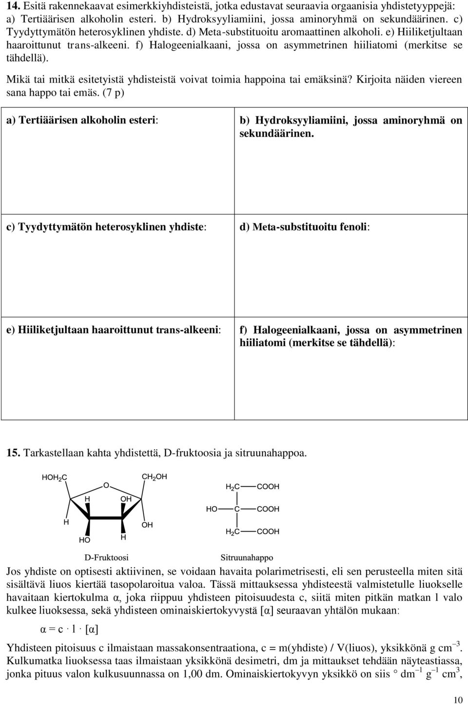 f) Halogeenialkaani, jossa on asymmetrinen hiiliatomi (merkitse se tähdellä). Mikä tai mitkä esitetyistä yhdisteistä voivat toimia happoina tai emäksinä? Kirjoita näiden viereen sana happo tai emäs.