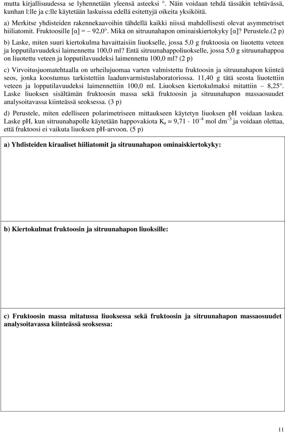 (2 p) b) Laske, miten suuri kiertokulma havaittaisiin liuokselle, jossa 5,0 g fruktoosia on liuotettu veteen ja lopputilavuudeksi laimennettu 100,0 ml?