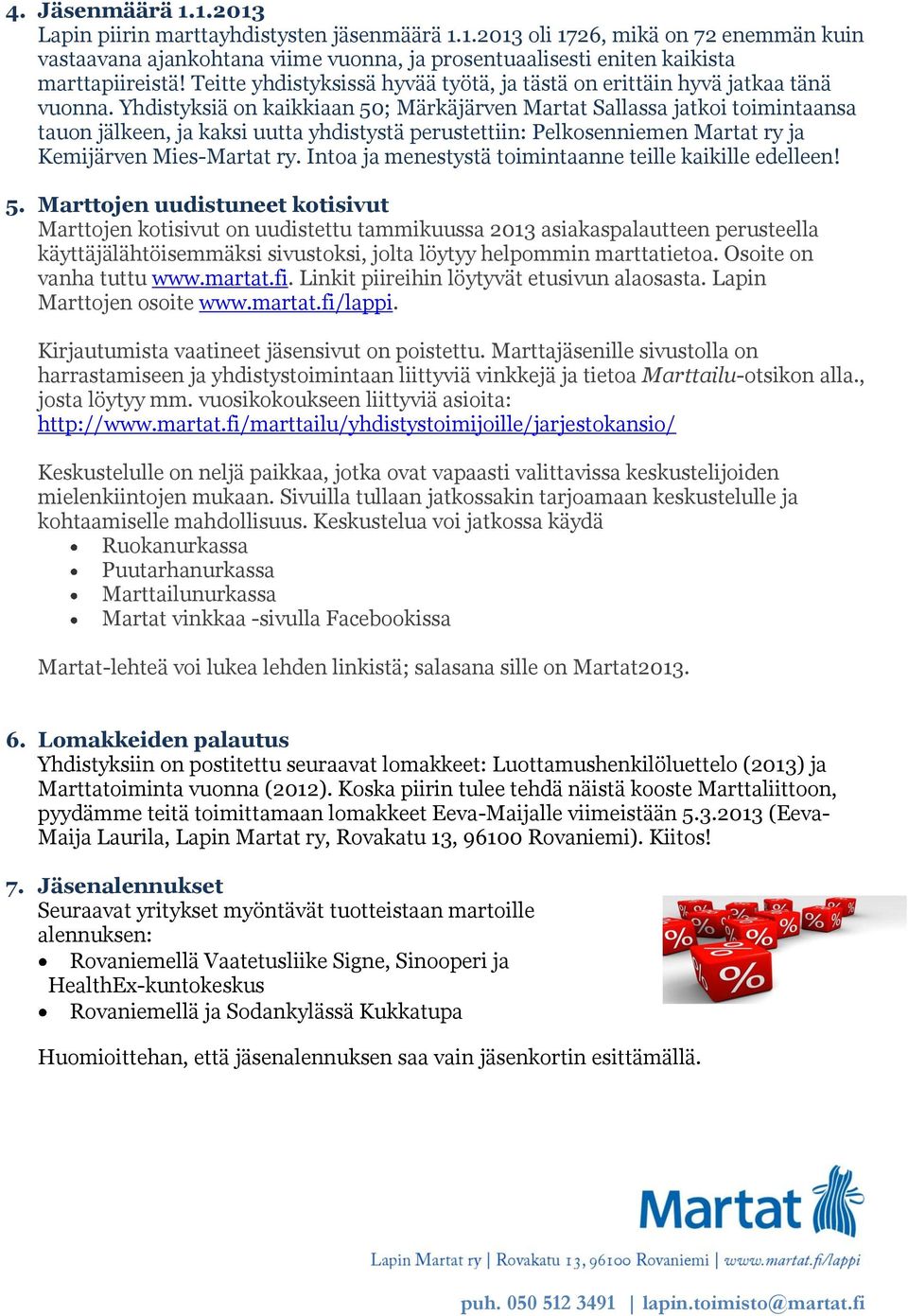 Yhdistyksiä on kaikkiaan 50; Märkäjärven Martat Sallassa jatkoi toimintaansa tauon jälkeen, ja kaksi uutta yhdistystä perustettiin: Pelkosenniemen Martat ry ja Kemijärven Mies-Martat ry.
