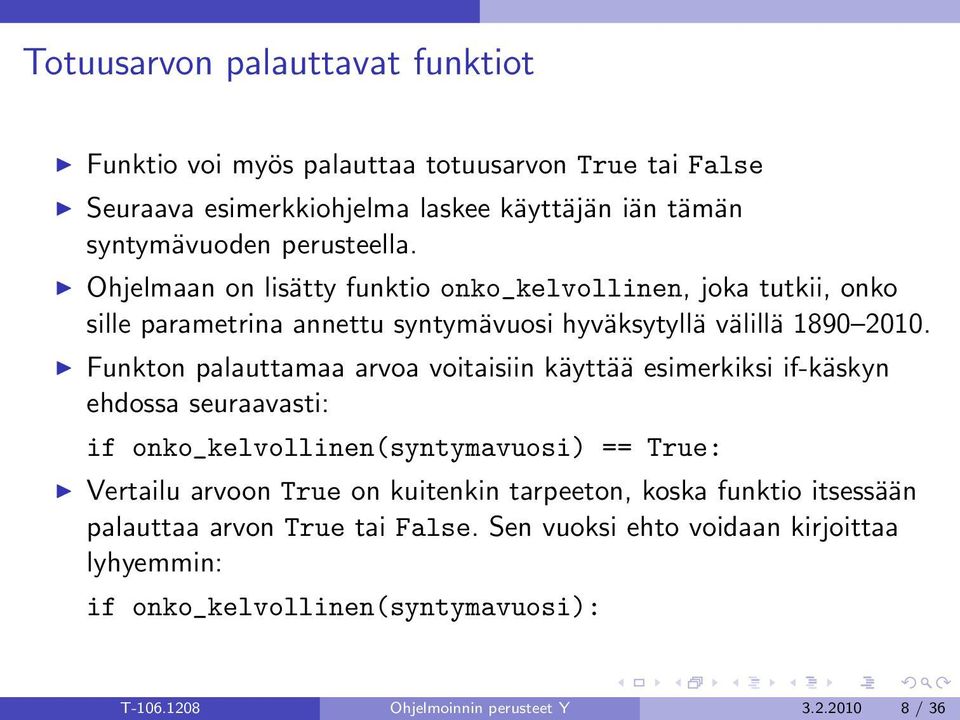 Funkton palauttamaa arvoa voitaisiin käyttää esimerkiksi if-käskyn ehdossa seuraavasti: if onko_kelvollinen(syntymavuosi) == True: Vertailu arvoon True on kuitenkin