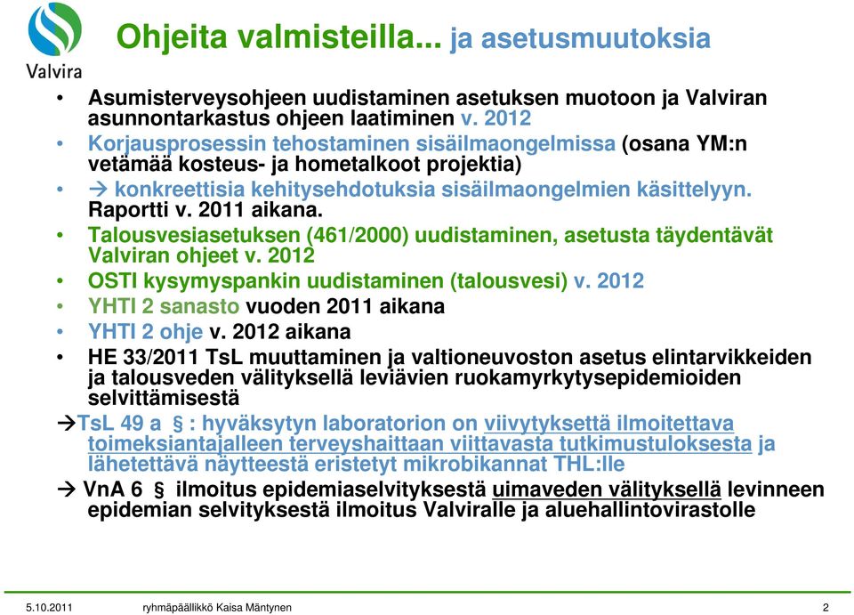 Talousvesiasetuksen (461/2000) uudistaminen, asetusta täydentävät Valviran ohjeet v. 2012 OSTI kysymyspankin uudistaminen (talousvesi) v. 2012 YHTI 2 sanasto vuoden 2011 aikana YHTI 2 ohje v.