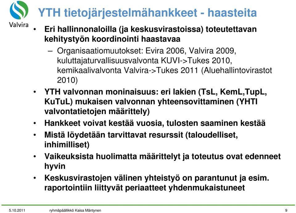 yhteensovittaminen (YHTI valvontatietojen määrittely) Hankkeet voivat kestää vuosia, tulosten saaminen kestää Mistä löydetään tarvittavat resurssit (taloudelliset, inhimilliset) Vaikeuksista