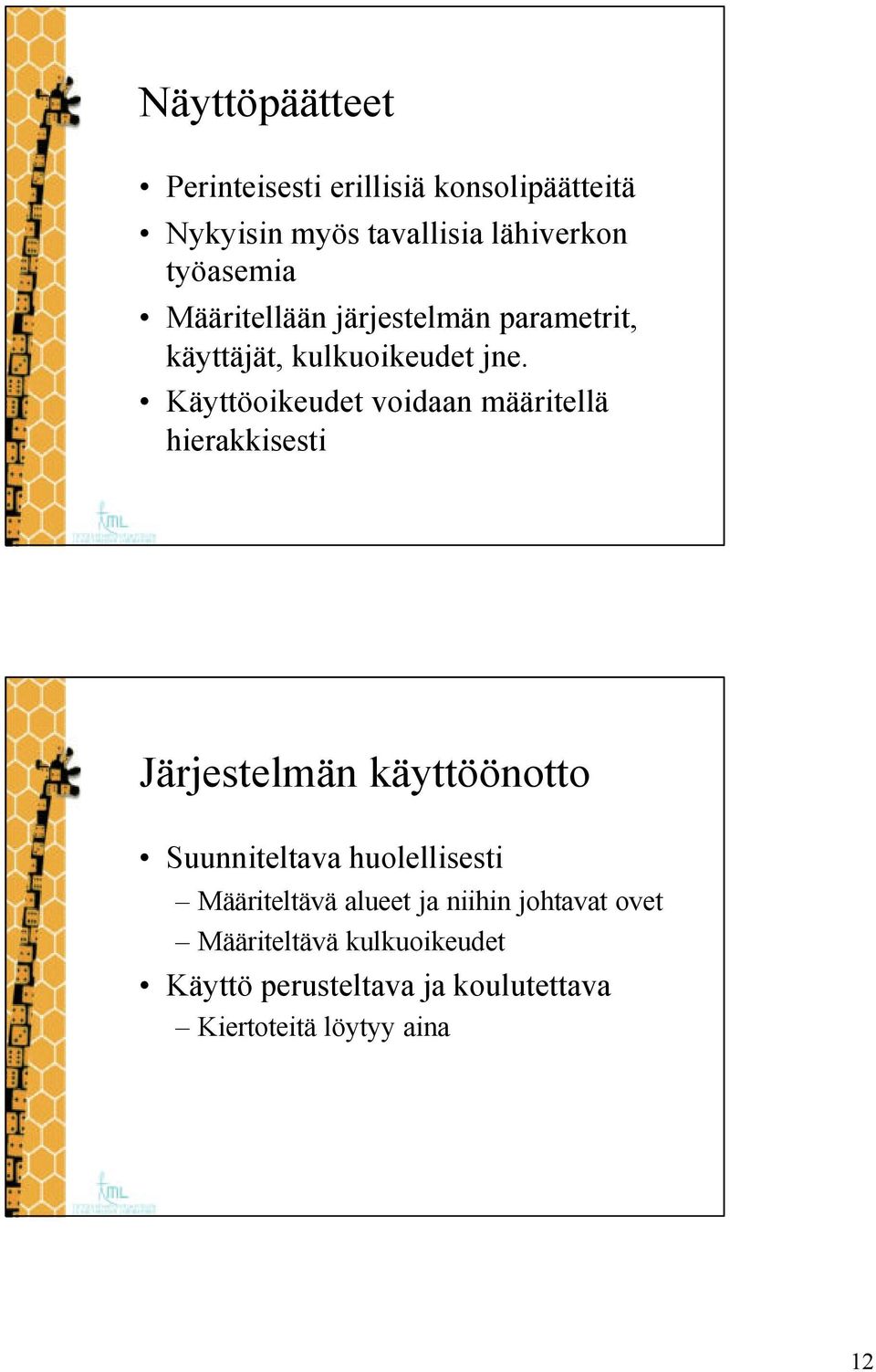 Käyttöoikeudet voidaan määritellä hierakkisesti Järjestelmän käyttöönotto Suunniteltava huolellisesti