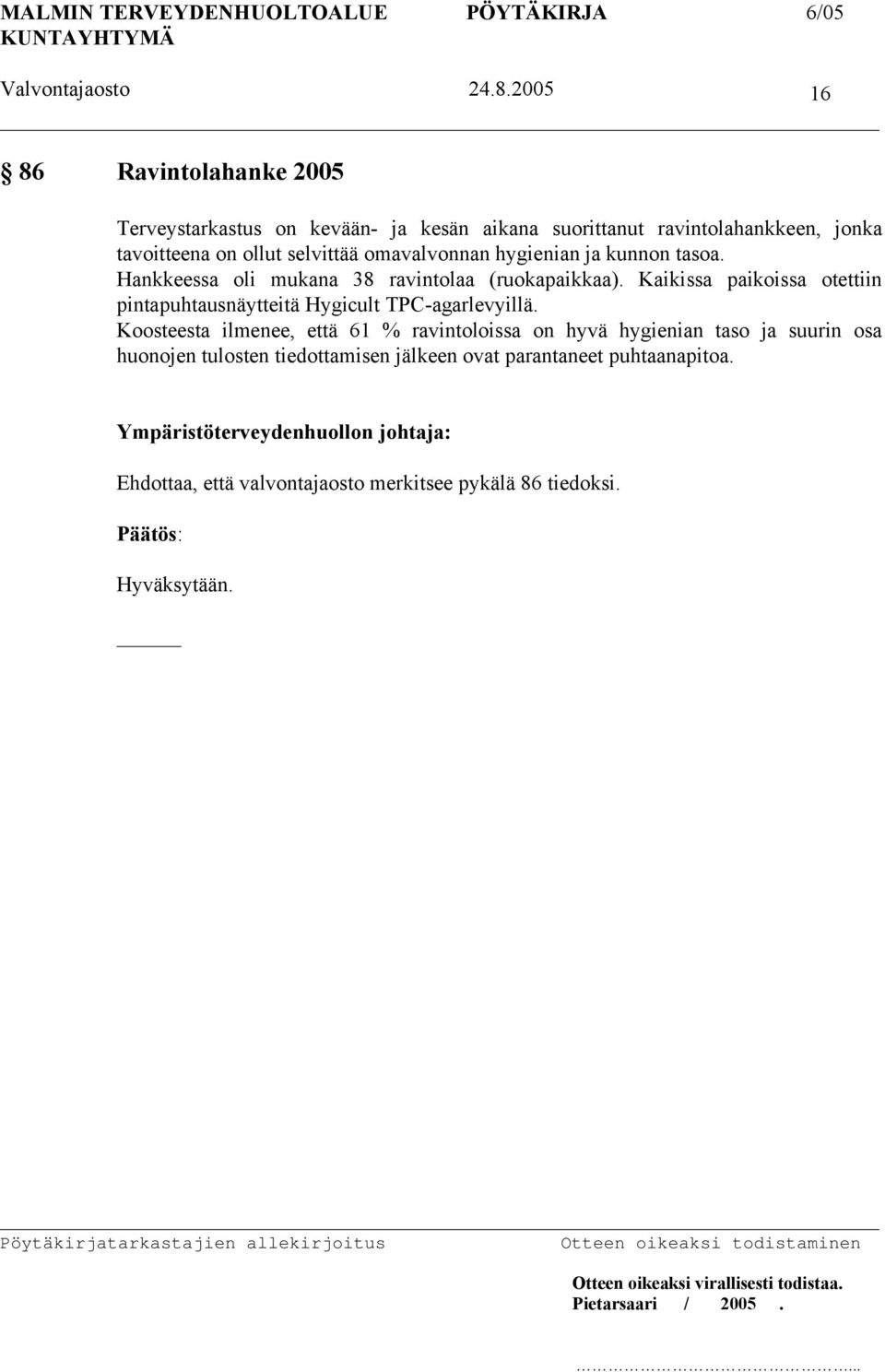 Kaikissa paikoissa otettiin pintapuhtausnäytteitä Hygicult TPC-agarlevyillä.