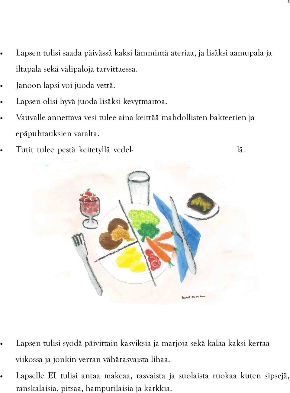 Vauvalle annettava vesi tulee aina keittää mahdollisten bakteerien ja epäpuhtauksien varalta. Tutit tulee pestä keitetyllä vedel- lä.