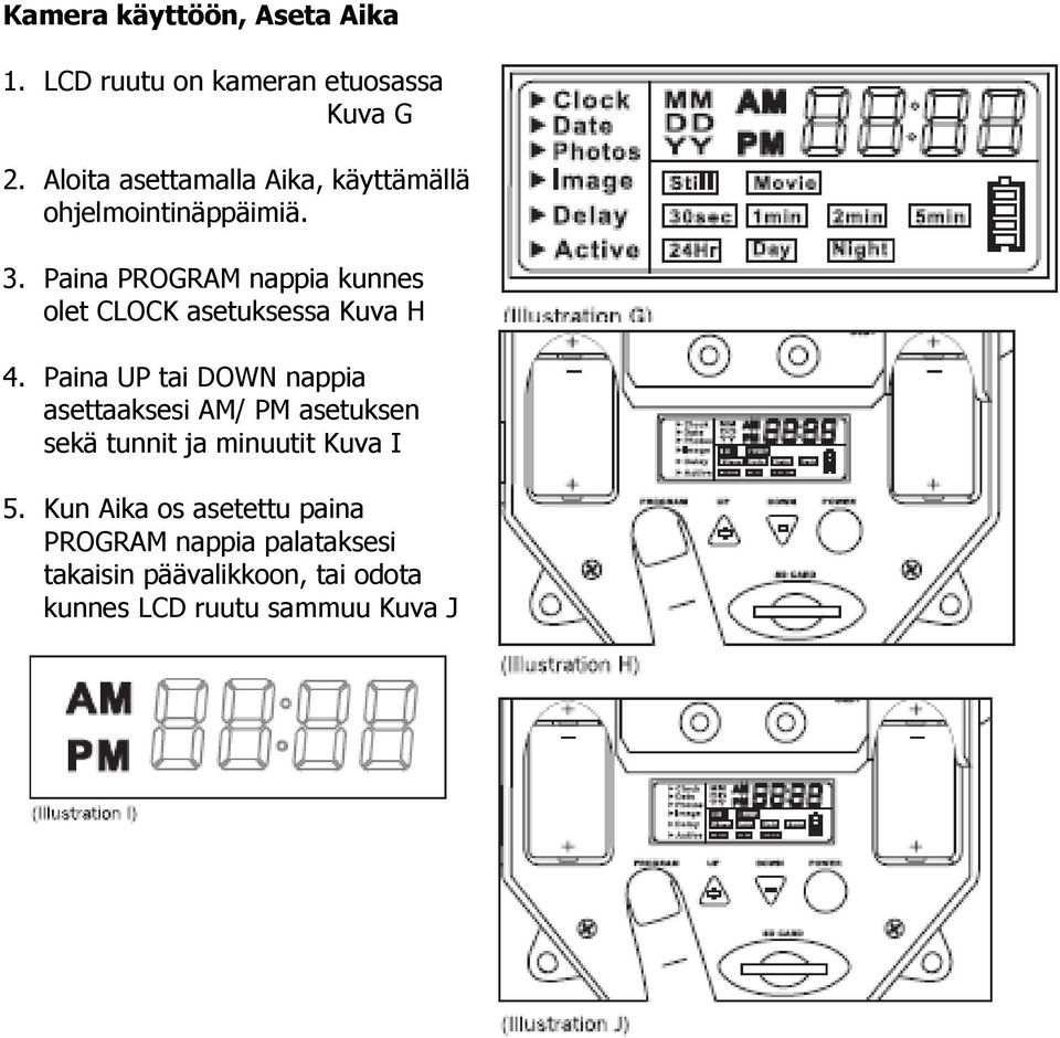 Paina PROGRAM nappia kunnes olet CLOCK asetuksessa Kuva H 4.