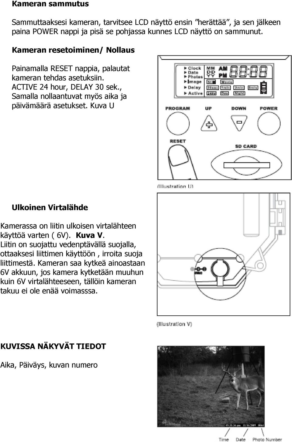 Kuva U Ulkoinen Virtalähde Kamerassa on liitin ulkoisen virtalähteen käyttöä varten ( 6V). Kuva V.