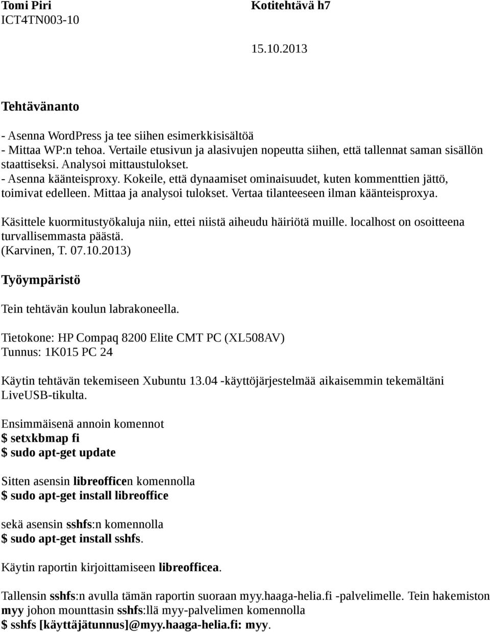 Vertaa tilanteeseen ilman käänteisproxya. Käsittele kuormitustyökaluja niin, ettei niistä aiheudu häiriötä muille. localhost on osoitteena turvallisemmasta päästä. (Karvinen, T. 07.10.