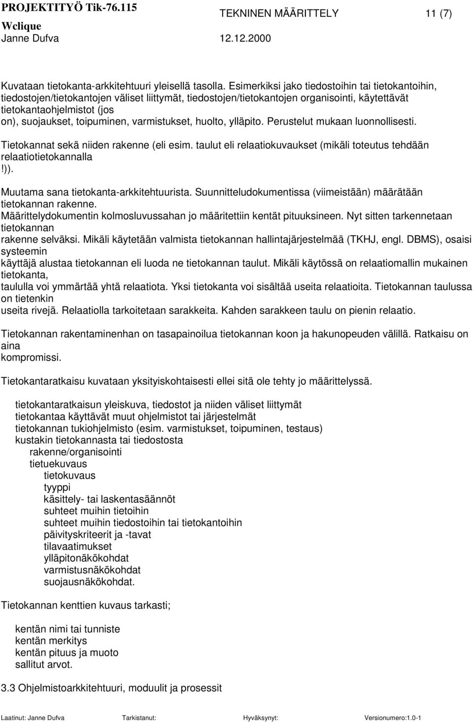 toipuminen, varmistukset, huolto, ylläpito. Perustelut mukaan luonnollisesti. Tietokannat sekä niiden rakenne (eli esim. taulut eli relaatiokuvaukset (mikäli toteutus tehdään relaatiotietokannalla!)).