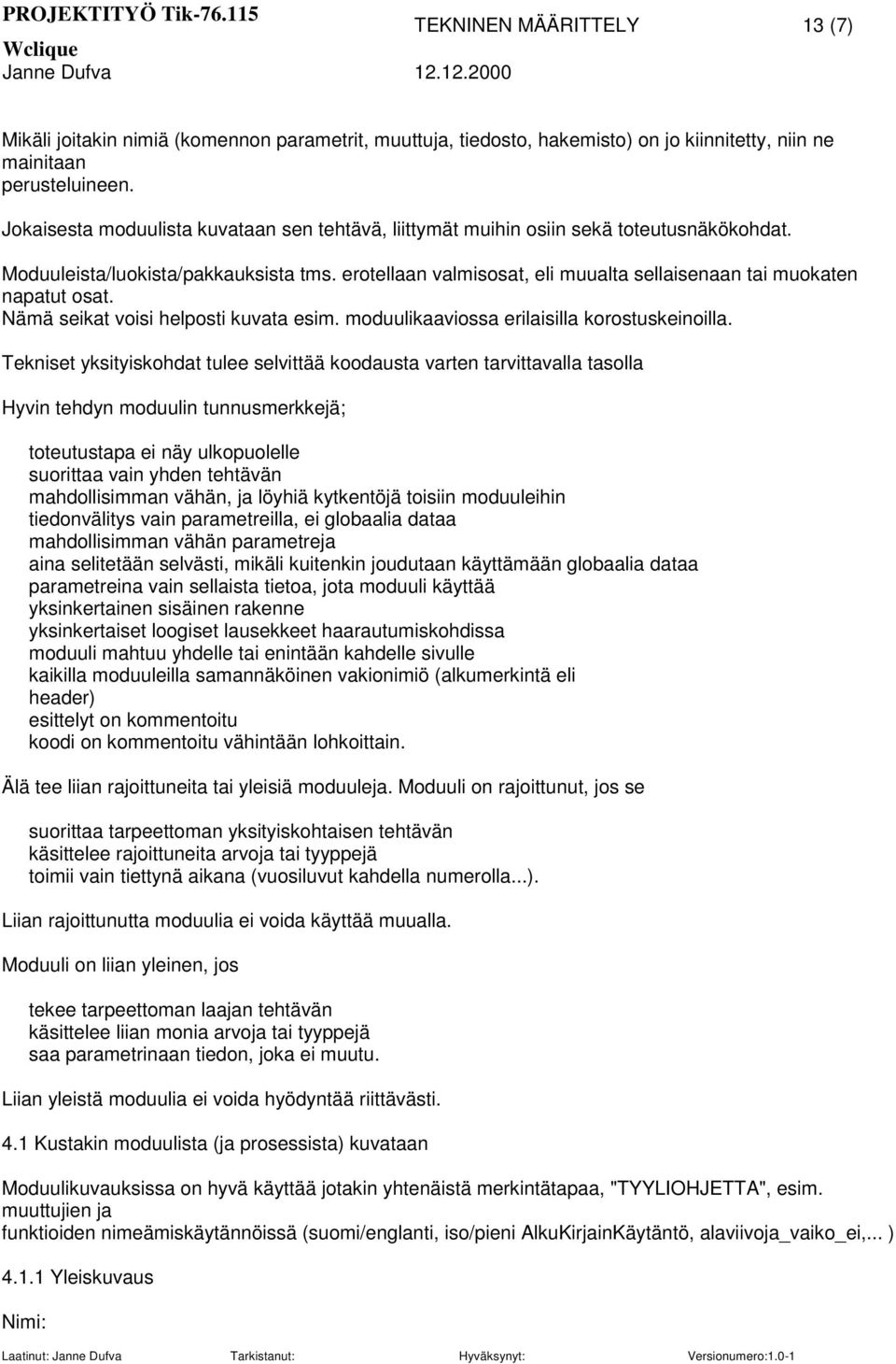 erotellaan valmisosat, eli muualta sellaisenaan tai muokaten napatut osat. Nämä seikat voisi helposti kuvata esim. moduulikaaviossa erilaisilla korostuskeinoilla.