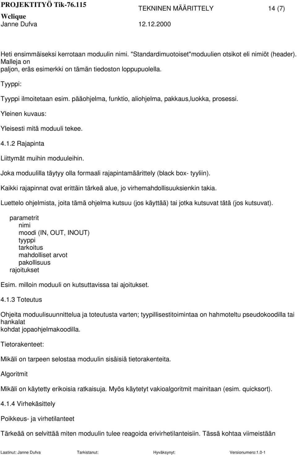 Joka moduulilla täytyy olla formaali rajapintamäärittely (black box- tyyliin). Kaikki rajapinnat ovat erittäin tärkeä alue, jo virhemahdollisuuksienkin takia.