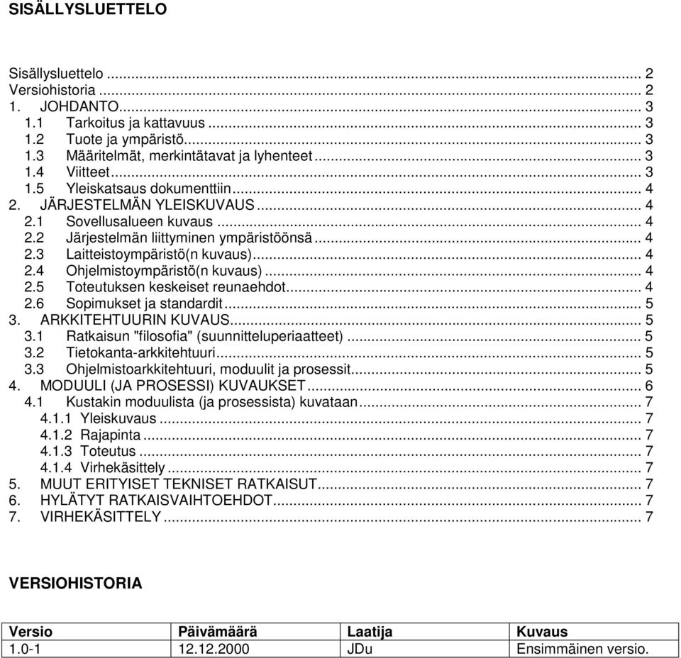 .. 4 2.5 Toteutuksen keskeiset reunaehdot... 4 2.6 Sopimukset ja standardit... 5 3. ARKKITEHTUURIN KUVAUS... 5 3.1 Ratkaisun "filosofia" (suunnitteluperiaatteet)... 5 3.2 Tietokanta-arkkitehtuuri.