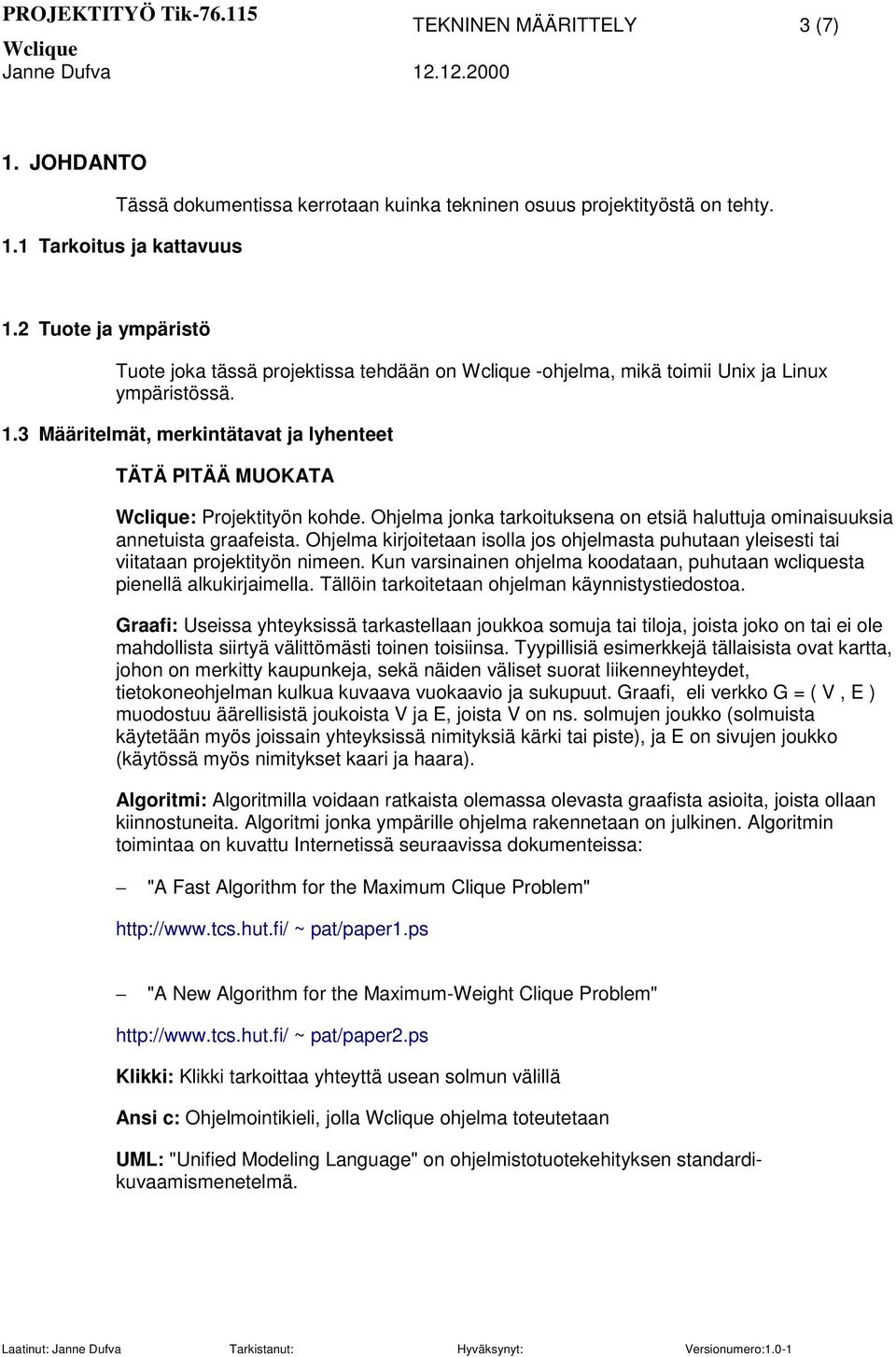 Ohjelma jonka tarkoituksena on etsiä haluttuja ominaisuuksia annetuista graafeista. Ohjelma kirjoitetaan isolla jos ohjelmasta puhutaan yleisesti tai viitataan projektityön nimeen.