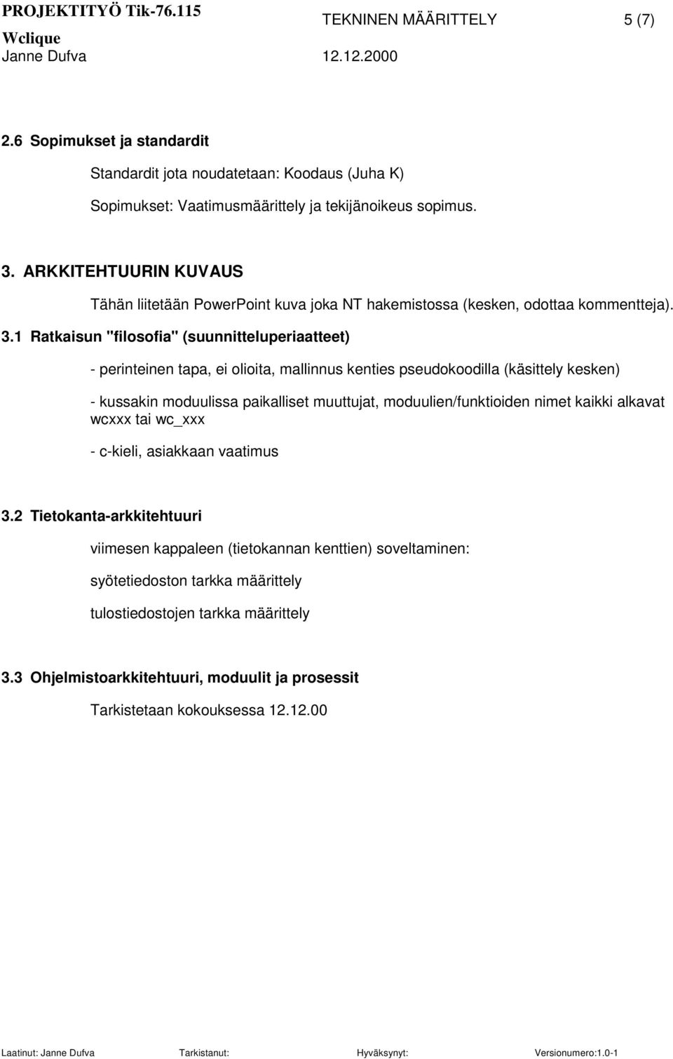 1 Ratkaisun "filosofia" (suunnitteluperiaatteet) - perinteinen tapa, ei olioita, mallinnus kenties pseudokoodilla (käsittely kesken) - kussakin moduulissa paikalliset muuttujat,