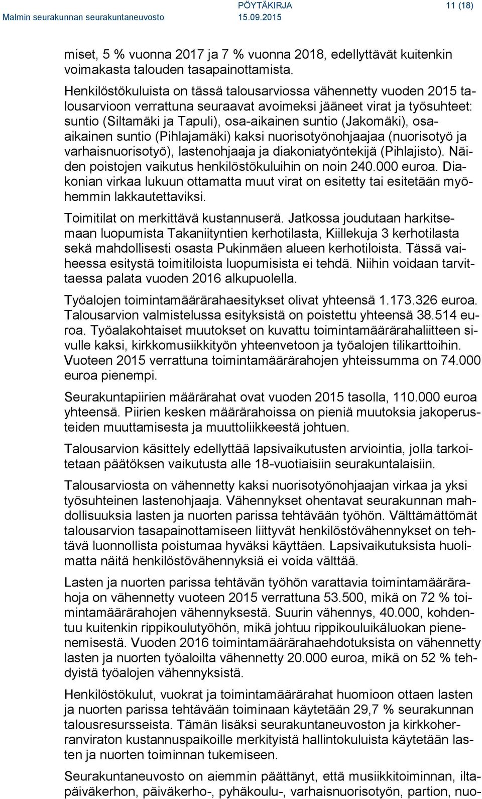 (Jakomäki), osaaikainen suntio (Pihlajamäki) kaksi nuorisotyönohjaajaa (nuorisotyö ja varhaisnuorisotyö), lastenohjaaja ja diakoniatyöntekijä (Pihlajisto).