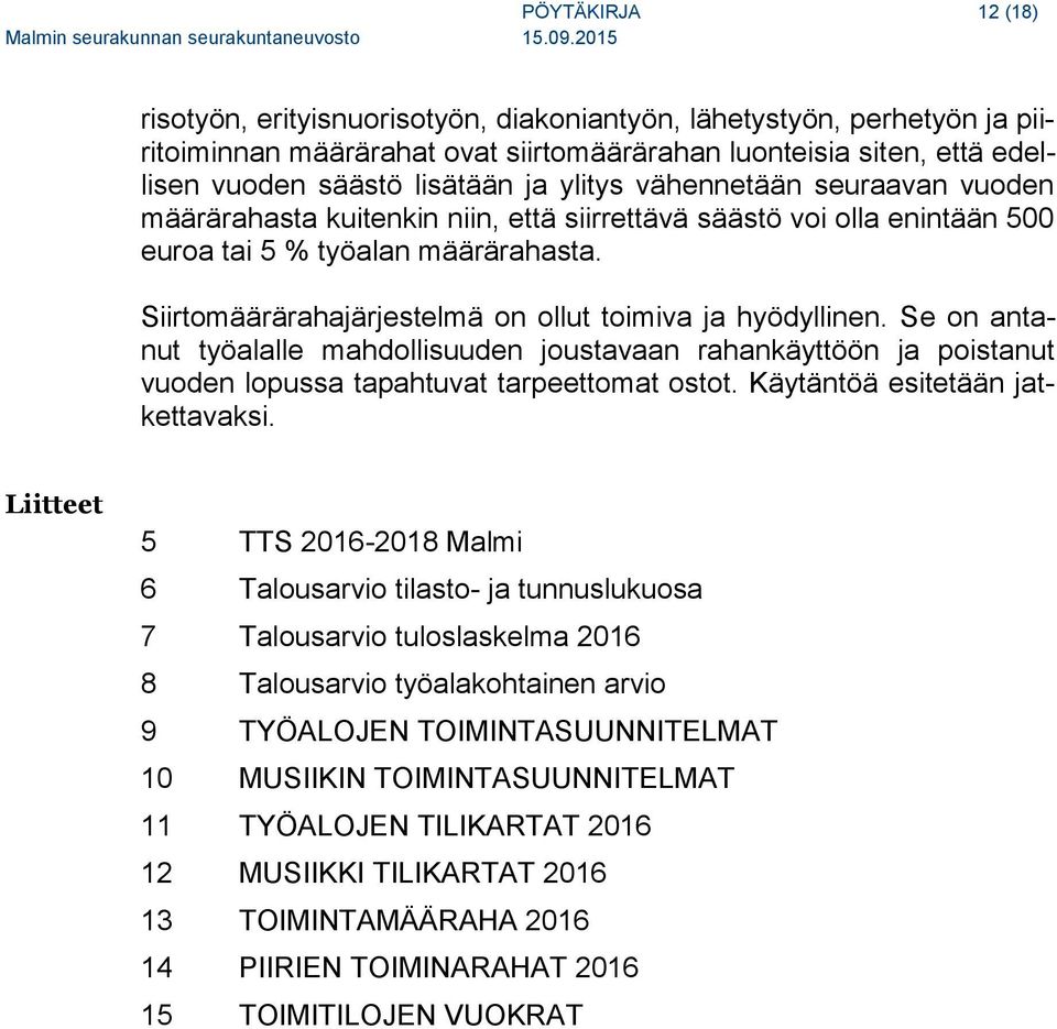 Siirtomäärärahajärjestelmä on ollut toimiva ja hyödyllinen. Se on antanut työalalle mahdollisuuden joustavaan rahankäyttöön ja poistanut vuoden lopussa tapahtuvat tarpeettomat ostot.