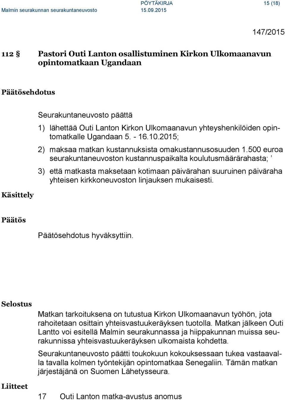 500 euroa seurakuntaneuvoston kustannuspaikalta koulutusmäärärahasta; 3) että matkasta maksetaan kotimaan päivärahan suuruinen päiväraha yhteisen kirkkoneuvoston linjauksen mukaisesti.