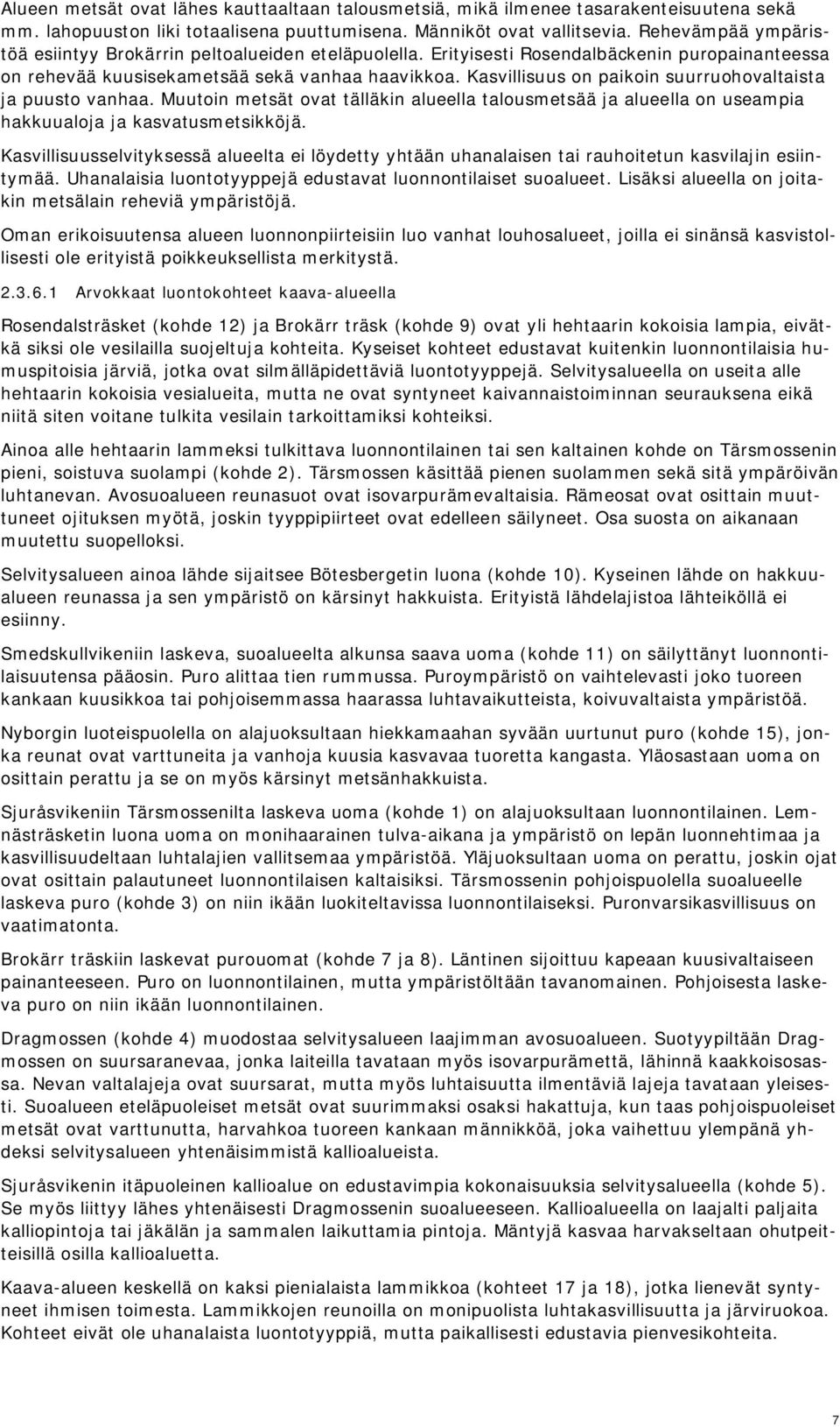 Kasvillisuus on paikoin suurruohovaltaista ja puusto vanhaa. Muutoin metsät ovat tälläkin alueella talousmetsää ja alueella on useampia hakkuualoja ja kasvatusmetsikköjä.