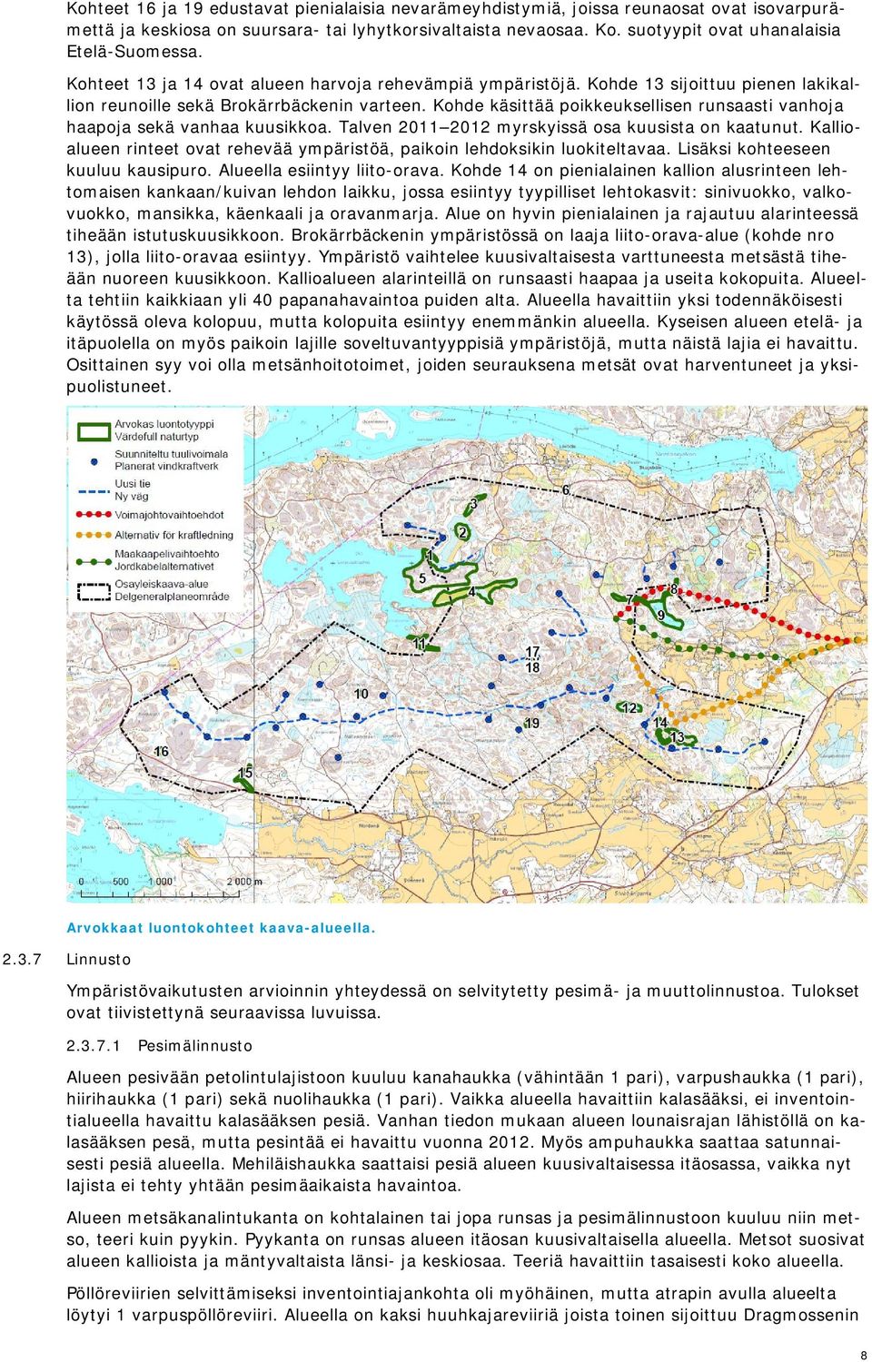 Kohde käsittää poikkeuksellisen runsaasti vanhoja haapoja sekä vanhaa kuusikkoa. Talven 2011 2012 myrskyissä osa kuusista on kaatunut.