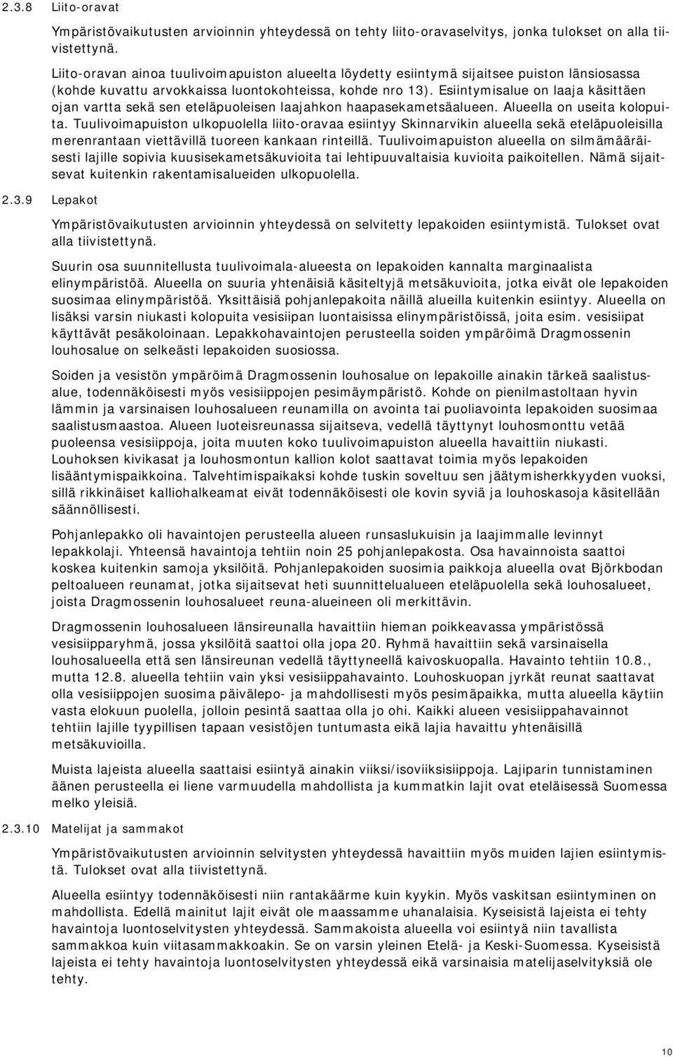 Esiintymisalue on laaja käsittäen ojan vartta sekä sen eteläpuoleisen laajahkon haapasekametsäalueen. Alueella on useita kolopuita.