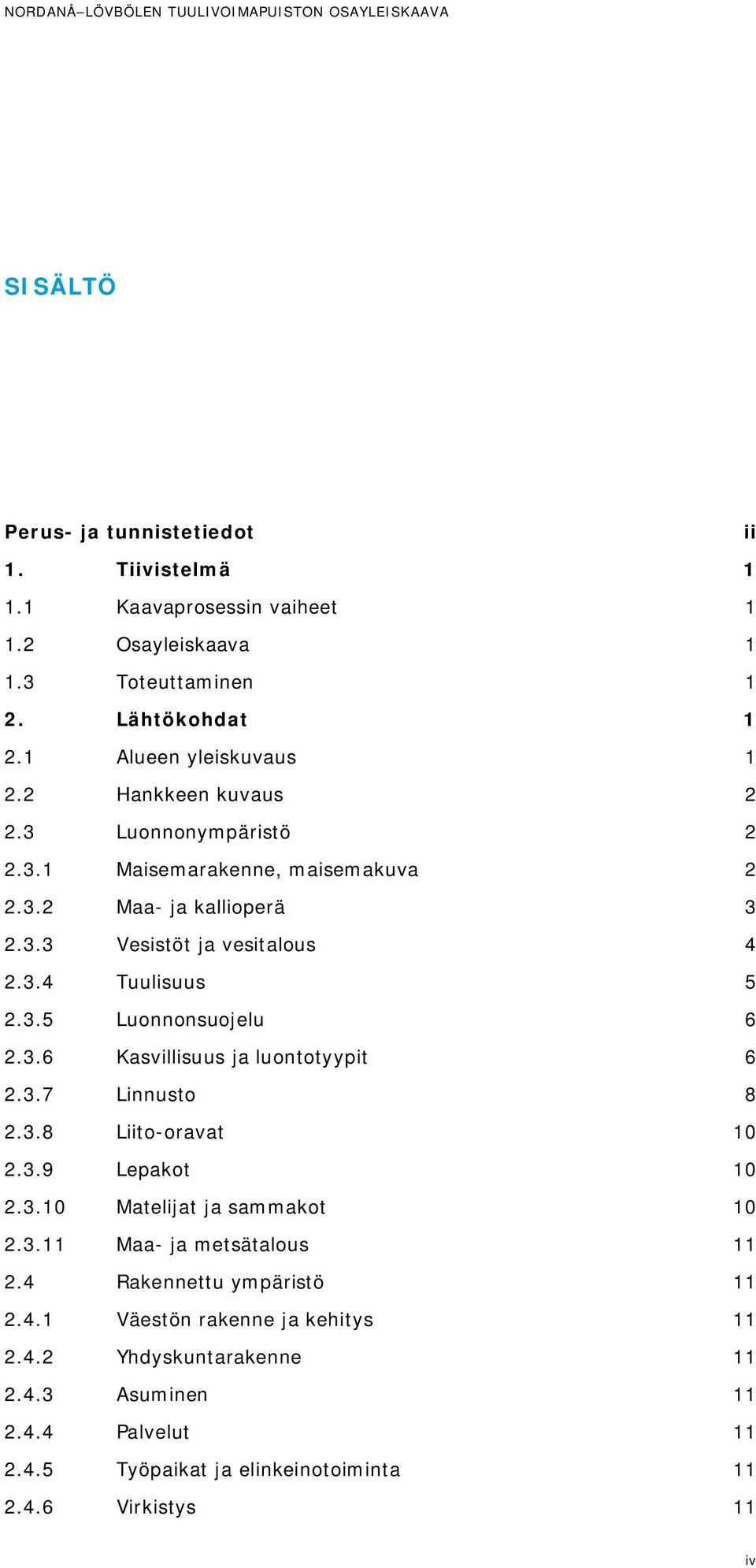 3.5 Luonnonsuojelu 6 2.3.6 Kasvillisuus ja luontotyypit 6 2.3.7 Linnusto 8 2.3.8 Liito-oravat 10 2.3.9 Lepakot 10 2.3.10 Matelijat ja sammakot 10 2.3.11 Maa- ja metsätalous 11 2.