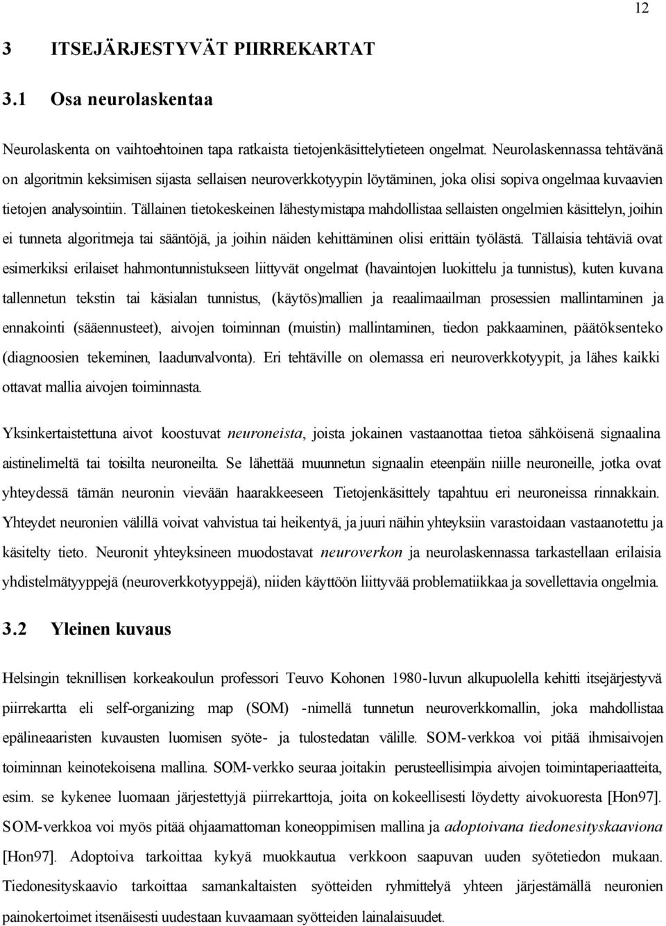 Tällainen tietokeskeinen lähestymistapa mahdollistaa sellaisten ongelmien käsittelyn, joihin ei tunneta algoritmeja tai sääntöjä, ja joihin näiden kehittäminen olisi erittäin työlästä.