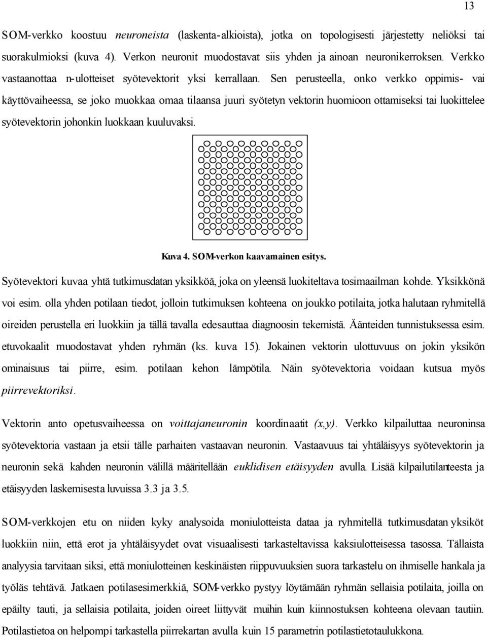 Sen perusteella, onko verkko oppimis- vai käyttövaiheessa, se joko muokkaa omaa tilaansa juuri syötetyn vektorin huomioon ottamiseksi tai luokittelee syötevektorin johonkin luokkaan kuuluvaksi.