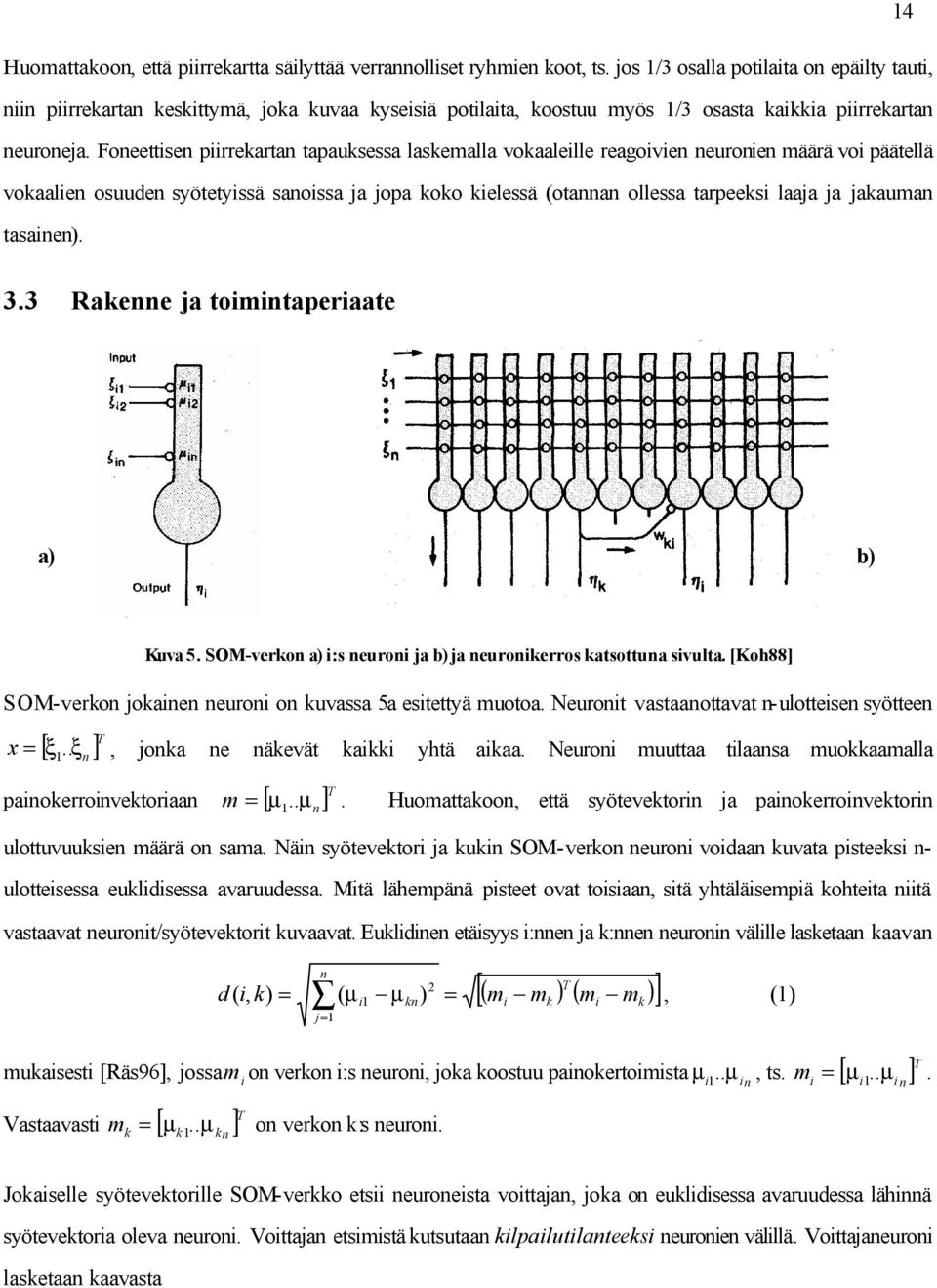 Foneettisen piirrekartan tapauksessa laskemalla vokaaleille reagoivien neuronien määrä voi päätellä vokaalien osuuden syötetyissä sanoissa ja jopa koko kielessä (otannan ollessa tarpeeksi laaja ja