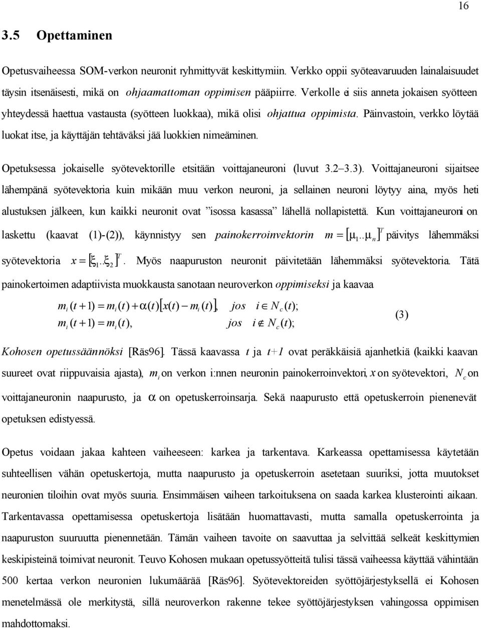 Päinvastoin, verkko löytää luokat itse, ja käyttäjän tehtäväksi jää luokkien nimeäminen. Opetuksessa jokaiselle syötevektorille etsitään voittajaneuroni (luvut 3.2 3.3).