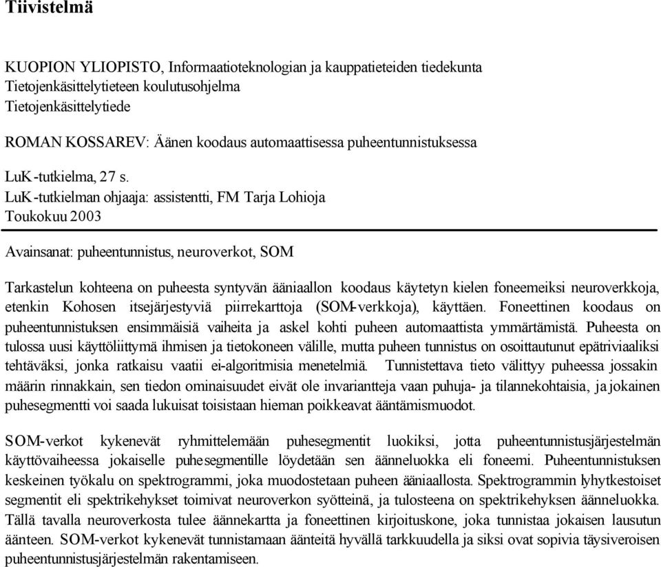 LuK-tutkielman ohjaaja: assistentti, FM Tarja Lohioja Toukokuu 2003 Avainsanat: puheentunnistus, neuroverkot, SOM Tarkastelun kohteena on puheesta syntyvän ääniaallon koodaus käytetyn kielen