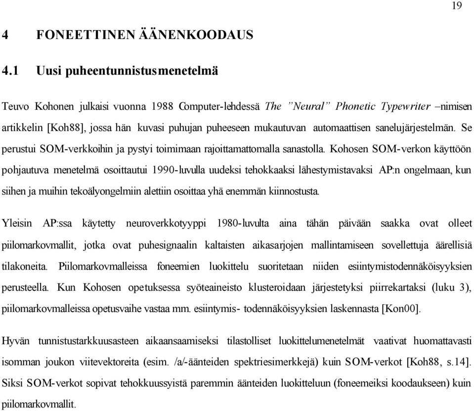 automaattisen sanelujärjestelmän. Se perustui SOM-verkkoihin ja pystyi toimimaan rajoittamattomalla sanastolla.