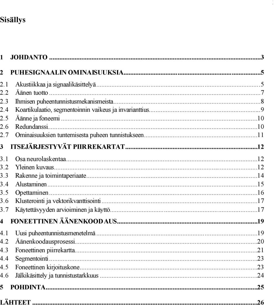 ..12 3.1 Osa neurolaskentaa...12 3.2 Yleinen kuvaus...12 3.3 Rakenne ja toimintaperiaate...14 3.4 Alustaminen...15 3.5 Opettaminen...16 3.6 Klusterointi ja vektorikvanttisointi...17 3.