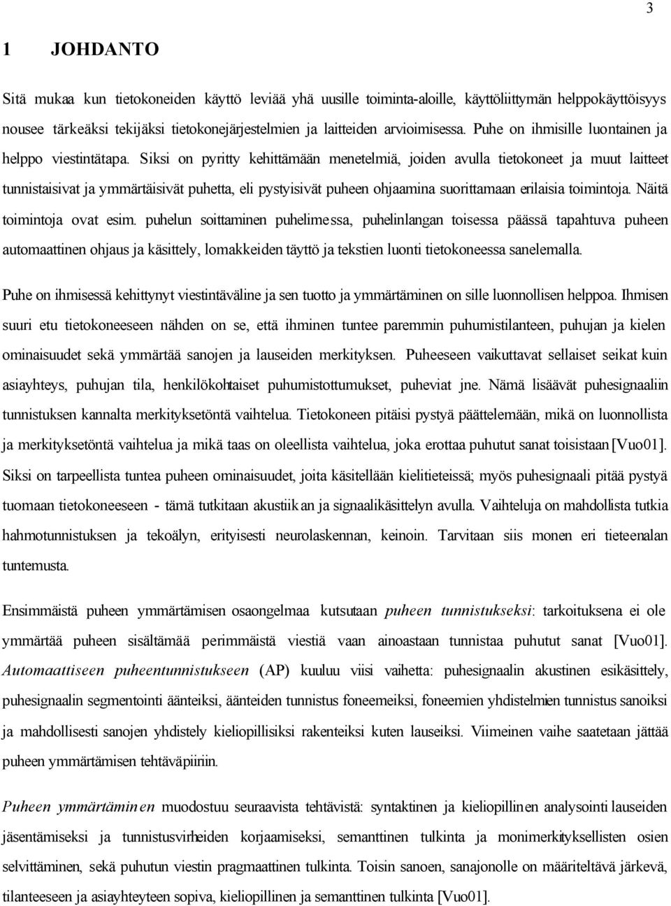 Siksi on pyritty kehittämään menetelmiä, joiden avulla tietokoneet ja muut laitteet tunnistaisivat ja ymmärtäisivät puhetta, eli pystyisivät puheen ohjaamina suorittamaan erilaisia toimintoja.