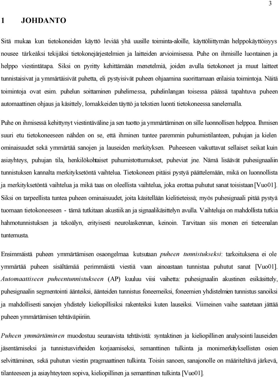 Siksi on pyritty kehittämään menetelmiä, joiden avulla tietokoneet ja muut laitteet tunnistaisivat ja ymmärtäisivät puhetta, eli pystyisivät puheen ohjaamina suorittamaan erilaisia toimintoja.