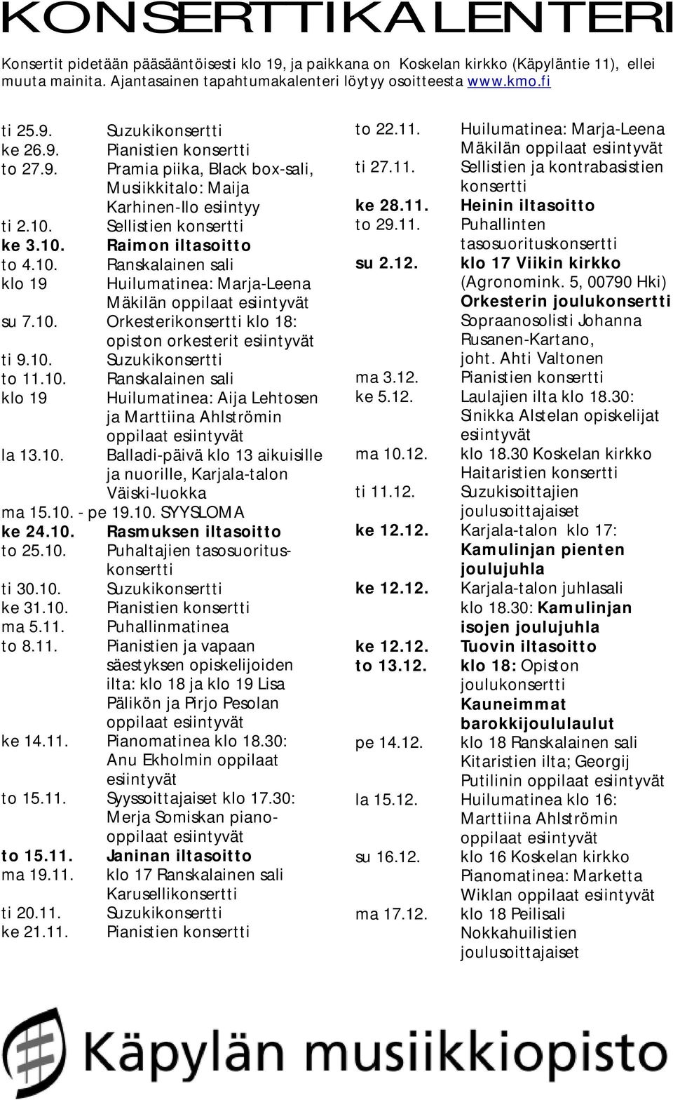 Sellistien konsertti ke 3.10. Raimon iltasoitto to 4.10. Ranskalainen sali klo 19 Huilumatinea: Marja-Leena Mäkilän oppilaat esiintyvät su 7.10. Orkesterikonsertti klo 18: opiston orkesterit esiintyvät ti 9.