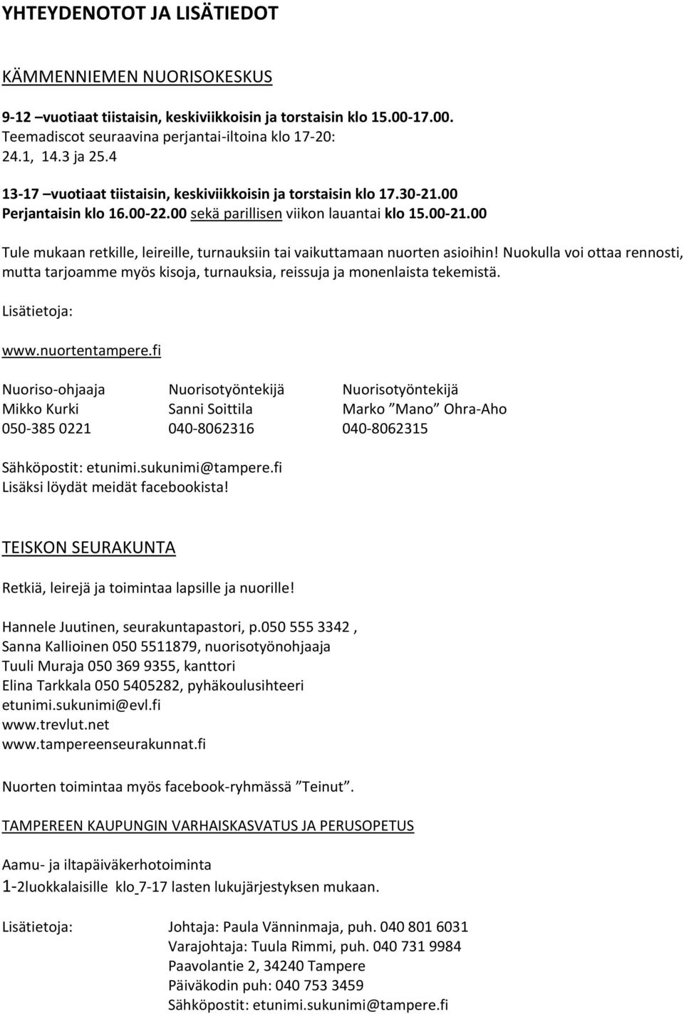 00 Tule mukaan retkille, leireille, turnauksiin tai vaikuttamaan nuorten asioihin! Nuokulla voi ottaa rennosti, mutta tarjoamme myös kisoja, turnauksia, reissuja ja monenlaista tekemistä.