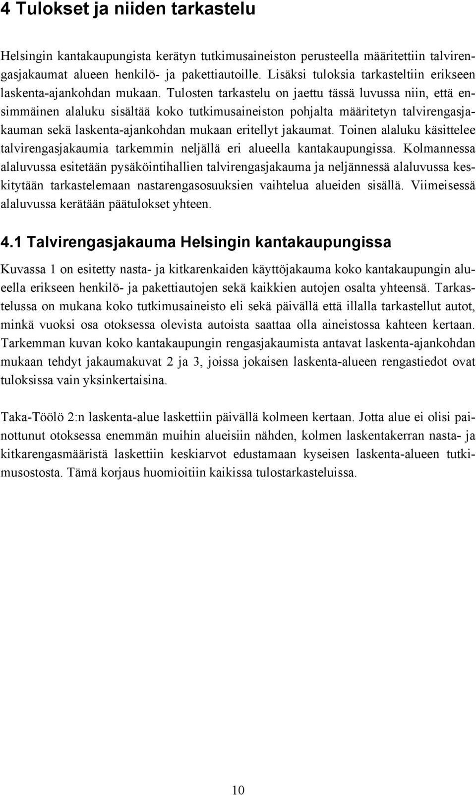 Tulosten tarkastelu on jaettu tässä luvussa niin, että ensimmäinen alaluku sisältää koko tutkimusaineiston pohjalta määritetyn talvirengasjakauman sekä laskenta-ajankohdan mukaan eritellyt jakaumat.