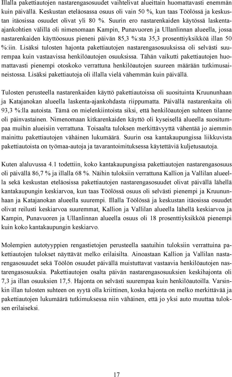 Suurin ero nastarenkaiden käytössä laskentaajankohtien välillä oli nimenomaan Kampin, Punavuoren ja Ullanlinnan alueella, jossa nastarenkaiden käyttöosuus pieneni päivän 85,3 %:sta 35,3