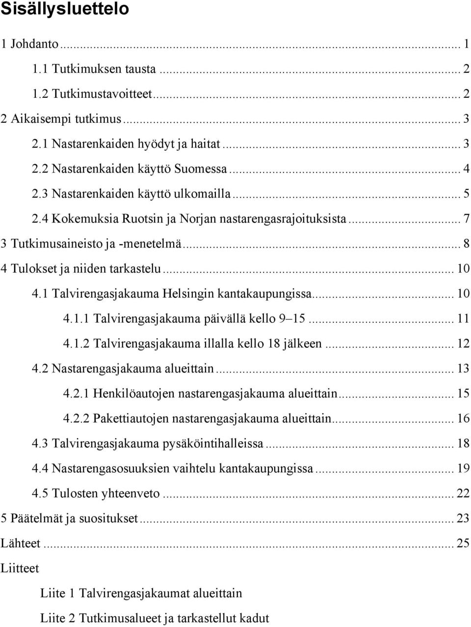 1 Talvirengasjakauma Helsingin kantakaupungissa... 10 4.1.1 Talvirengasjakauma päivällä kello 9 15... 11 4.1.2 Talvirengasjakauma illalla kello 18 jälkeen... 12 4.2 Nastarengasjakauma alueittain.