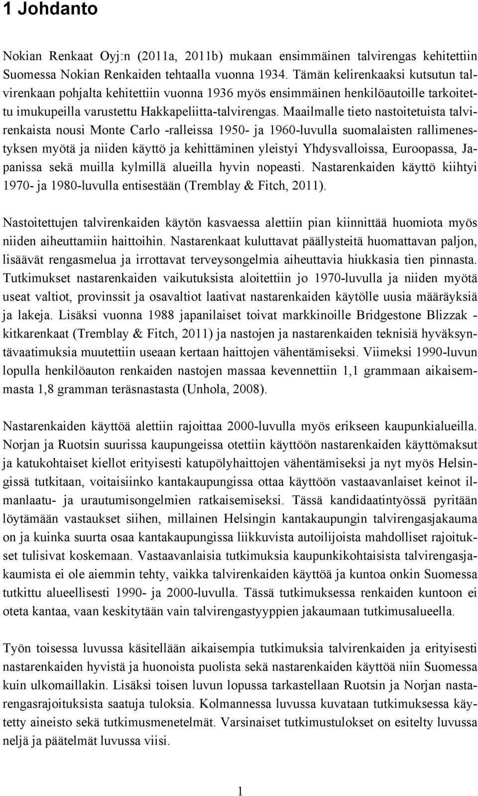 Maailmalle tieto nastoitetuista talvirenkaista nousi Monte Carlo -ralleissa 1950- ja 1960-luvulla suomalaisten rallimenestyksen myötä ja niiden käyttö ja kehittäminen yleistyi Yhdysvalloissa,
