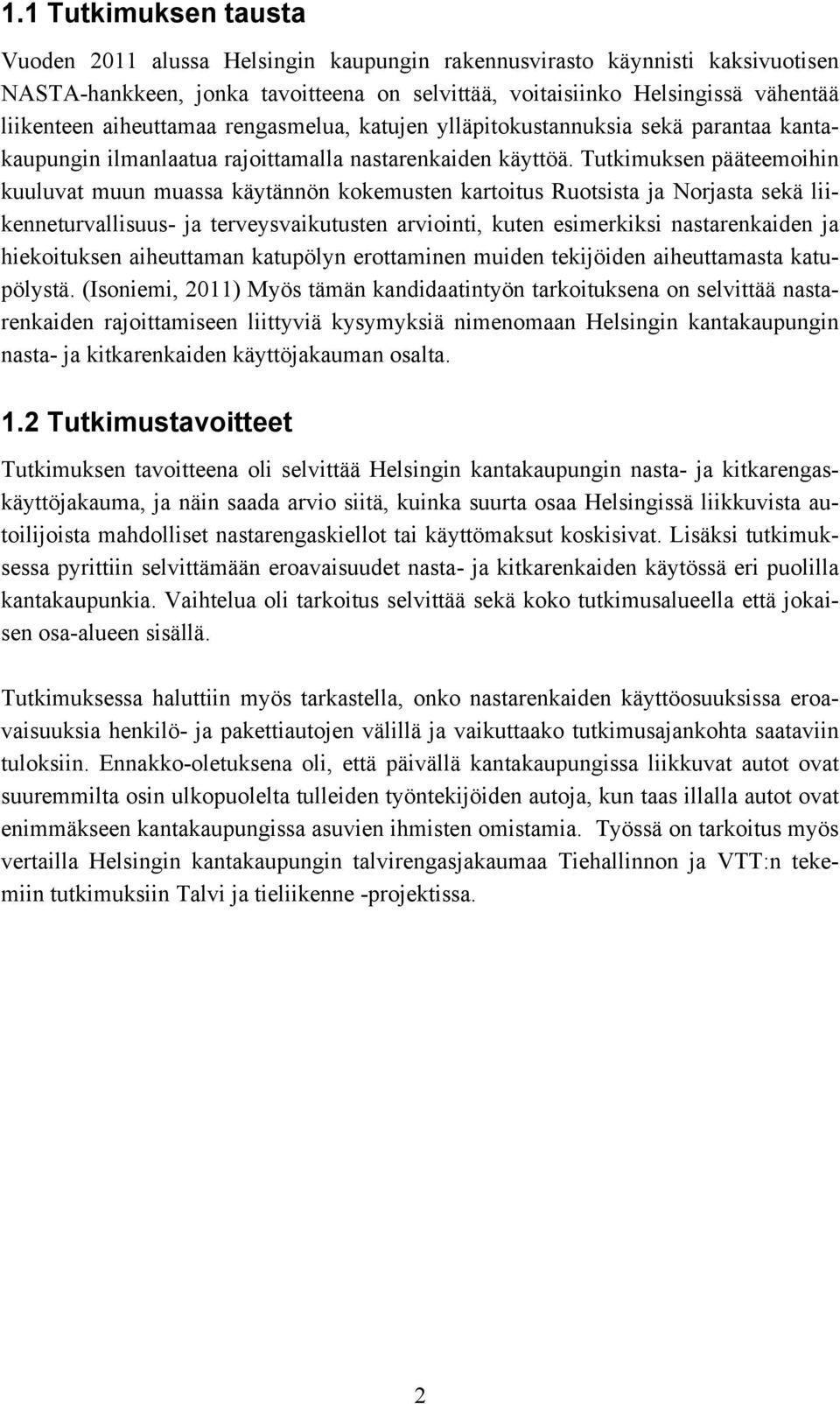 Tutkimuksen pääteemoihin kuuluvat muun muassa käytännön kokemusten kartoitus Ruotsista ja Norjasta sekä liikenneturvallisuus- ja terveysvaikutusten arviointi, kuten esimerkiksi nastarenkaiden ja