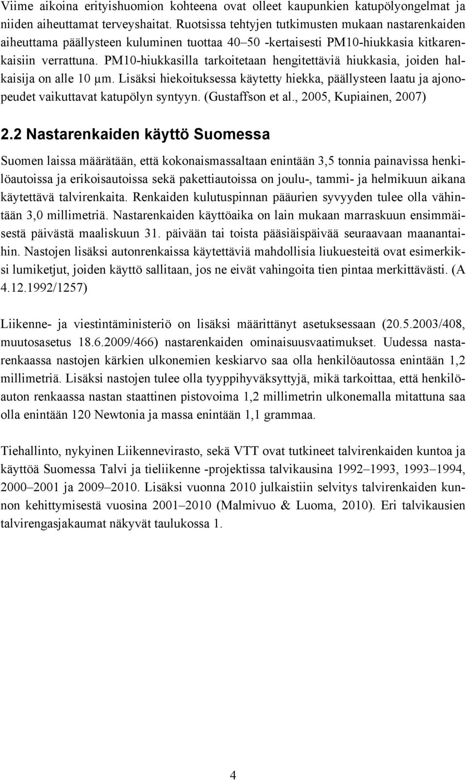 PM10-hiukkasilla tarkoitetaan hengitettäviä hiukkasia, joiden halkaisija on alle 10 µm. Lisäksi hiekoituksessa käytetty hiekka, päällysteen laatu ja ajonopeudet vaikuttavat katupölyn syntyyn.